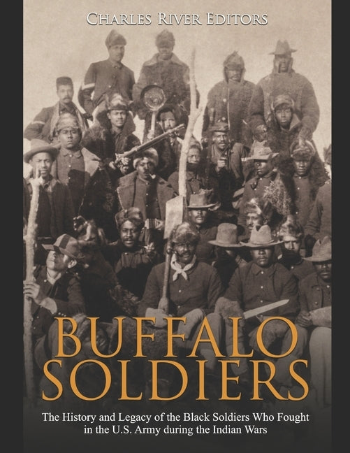 Buffalo Soldiers: The History and Legacy of the Black Soldiers Who Fought in the U.S. Army during the Indian Wars Paperback Independently Published
