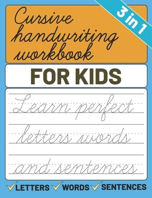Cursive Handwriting Workbook for Kids: 3 in 1 Letters Words Sentences Cursive Handwriting Practice For Kids, Cursive Workbook To Learn Writing Paperback Independently Published