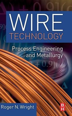 Wire Technology: Process Engineering and Metallurgy by Wright, Roger N.