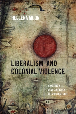 Liberalism and Colonial Violence: Charting a New Genealogy of Spiritual Care Paperback Pickwick Publications