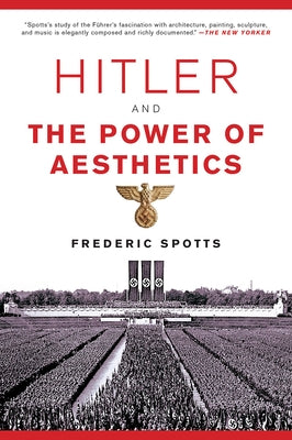 Hitler and the Power of Aesthetics by Spotts, Frederic