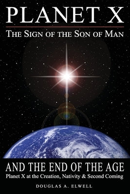 Planet X, the Sign of the Son of Man, and the End of the Age: Planet X at the Creation, Nativity & Second Coming Paperback New Jerusalem Press