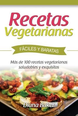 Recetas Vegetarianas Fáciles y Económicas: Más de 120 recetas vegetarianas saludables y exquisitas by Baker, Diana