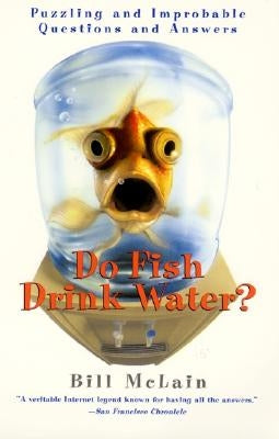 Do Fish Drink Water?: Puzzling and Improbable Questions and Answers by McLain, Bill