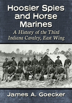 Hoosier Spies and Horse Marines: A History of the Third Indiana Cavalry, East Wing Paperback McFarland & Company