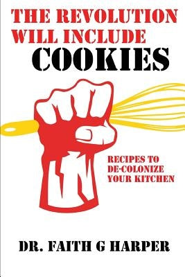 The Revolution Will Include Cookies: Recipes to De-Colonize Your Kitchen Paperback Createspace Independent Publishing Platform