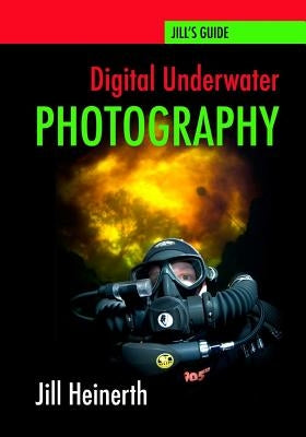 Digital Underwater Photography: Jill Heinerth's Guide to Digital Underwater Photography by McClellan, Robert