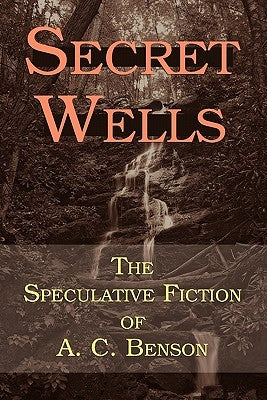 Secret Wells: The Speculative Fiction of A. C. Benson Paperback Coachwhip Publications