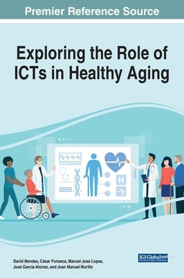 Exploring the Role of ICTs in Healthy Aging by Mendes, David