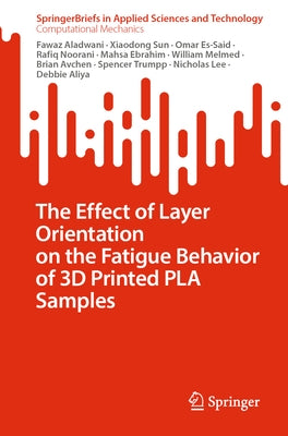 The Effect of Layer Orientation on the Fatigue Behavior of 3D Printed Pla Samples by Aladwani, Fawaz