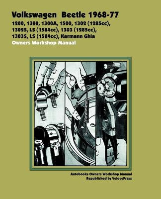 Volkswagen Beetle 1968-77 Owners Workshop Manual: 1200, 1300, 1300A, 1500, 1302 (1285cc), 1302s, LS (1584cc), 1303 (1285cc), 1303S, LS (1584cc), Karma by Veloce Press