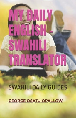 My Daily English - Swahili Translator: Swahili Daily Guides by Opallow, George Osatu