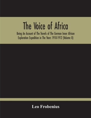 The Voice Of Africa: Being An Account Of The Travels Of The German Inner African Exploration Expedition In The Years 1910-1912 (Volume Ii) Paperback Alpha Edition