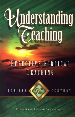 Understanding Teaching: Effective Bible Teaching for the 21st Century Paperback Evangelical Training Association