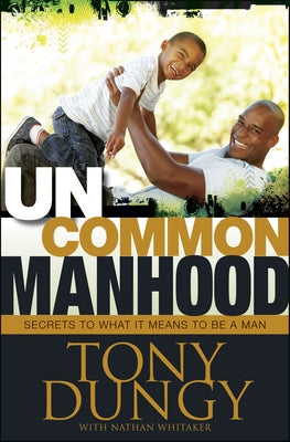 Uncommon Manhood: Secrets to What It Means to Be a Man by Dungy, Tony