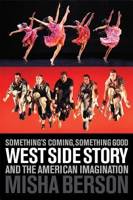 Something's Coming, Something Good: West Side Story and the American Imagination Applause Books