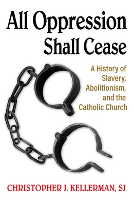 All Oppression Shall Cease: A History of Slavery, Abolitionism, and the Catholic Church Paperback Orbis Books