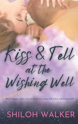 Kiss and Tell at the Wishing Well: A MMF Fated Mates Fae & Shifter Romance by Walker, Shiloh