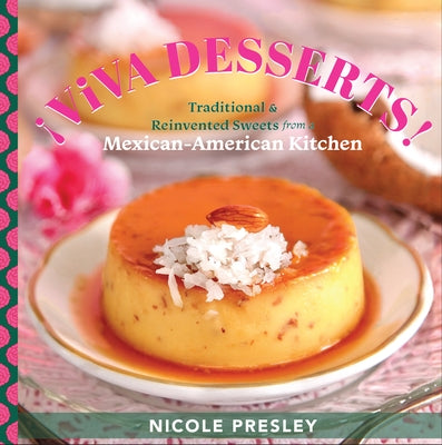 ¡Viva Desserts!: Traditional and Reinvented Sweets from a Mexican-American Kitchen by Presley, Nicole