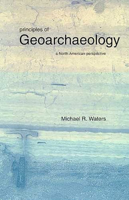 Principles of Geoarchaeology: A North American Perspective Paperback University of Arizona Press