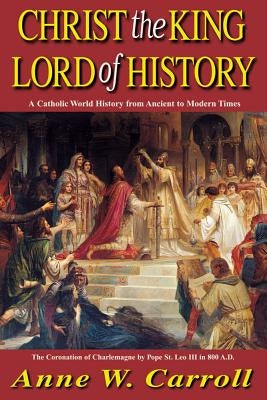 Christ the King Lord of History: A Catholic World History from Ancient to Modern Times Paperback Tan Books