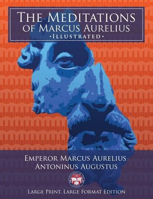 The Meditations of Marcus Aurelius - Large Print, Large Format, Illustrated: Giant 8.5" x 11" Size: Large, Clear Print & Pictures - Complete & Unabrid Paperback Createspace Independent Publishing Platform