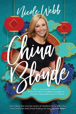 China Blonde: How a newsreader's search for adventure led to friendship, acceptance...and peroxide pandemonium in China by Webb, Nicole D.