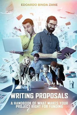 Writing Proposals: A Handbook of What Makes your Project Right for Funding (includes proposal template) by Binda Zane, Edoardo