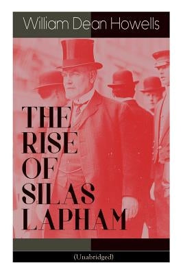 THE RISE OF SILAS LAPHAM (Unabridged): American Classic by Howells, William Dean