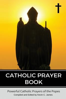 Catholic Prayer Book: Powerful Catholic Prayers by the Popes Paperback Createspace Independent Publishing Platform
