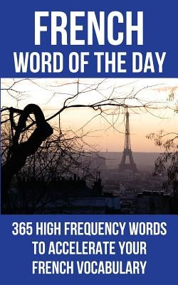 French Word of the Day: 365 High Frequency Words to Accelerate Your French Vocabulary by Word of the Day