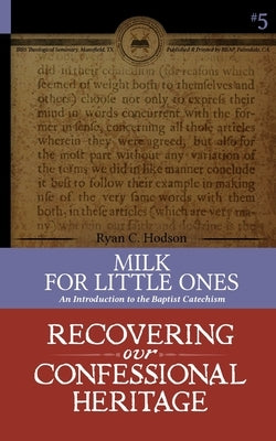 Milk for Little Ones: An Introduction to the Baptist Catechism Recovering Our Confessional Heritage