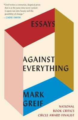 Against Everything: Essays by Greif, Mark