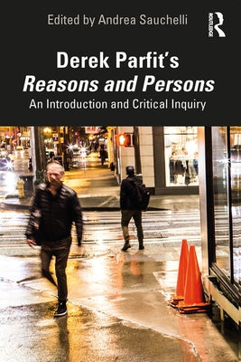 Derek Parfit's Reasons and Persons: An Introduction and Critical Inquiry by Sauchelli, Andrea