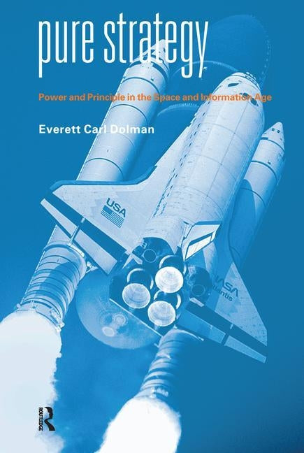 Pure Strategy: Power and Principle in the Space and Information Age by Dolman, Everett