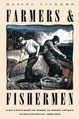 Farmers and Fishermen: Two Centuries of Work in Essex County, Massachusetts, 1630-1850 by Vickers, Daniel