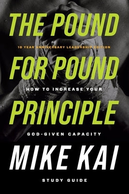 The Pound for Pound Principle: How to Increase Your God-Given Capacity - Study Guide by Kai, Mike