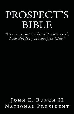 Prospect's Bible: How to Prospect for a Traditional, Law Abiding Motorcycle Club by Bunch, John E., II