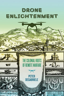 Drone Enlightenment: The Colonial Roots of Remote Warfare Paperback University of Virginia Press