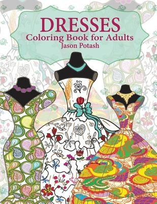 Dresses Coloring Book For Adults by Potash, Jason