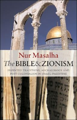 The Bible and Zionism: Invented Traditions, Archaeology and Post-Colonialism in Palestine-Israel Paperback Bloomsbury Publishing PLC