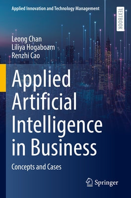 Applied Artificial Intelligence in Business: Concepts and Cases by Chan, Leong