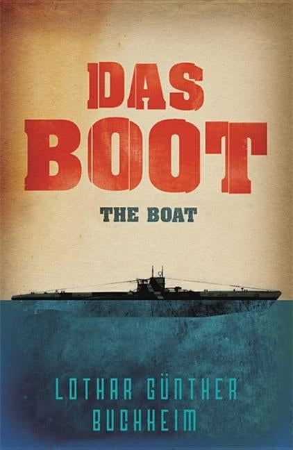 Das Boot: The Enthralling True Story of a U-Boat Commander and Crew During the Second World War by Buchheim, Lothar Gunther