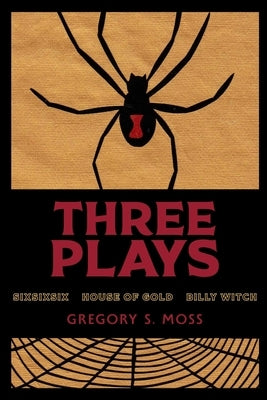 Three Plays: sixsixsix - House of Gold - Billy Witch by Moss, Gregory S.