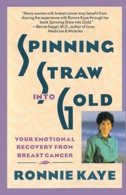 Spinning Straw Into Gold: Your Emotional Recovery from Breast Cancer by Kaye, Ronnie