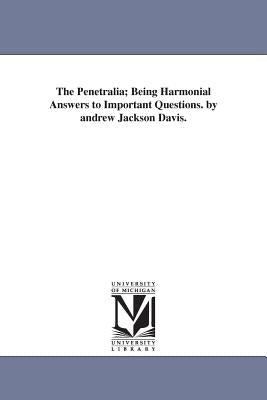 The Penetralia; Being Harmonial Answers to Important Questions. by andrew Jackson Davis. Paperback University of Michigan Library