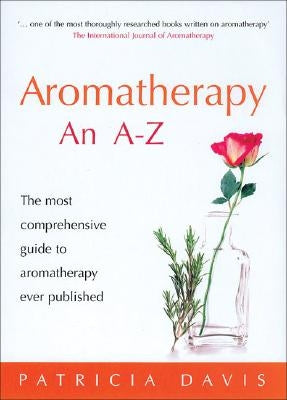 Aromatherapy an A-Z: The Most Comprehensive Guide to Aromatherapy Ever Published by Davis, Patricia