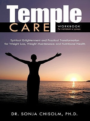 Temple Care: A Holistic Program Addressing One's Spiritual, Psychological And Nutritional Needs For Weight Loss, Weight Maintenance by Chisolm, Sonja