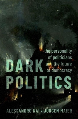 Dark Politics: The Personality of Politicians and the Future of Democracy Paperback Oxford University Press, USA