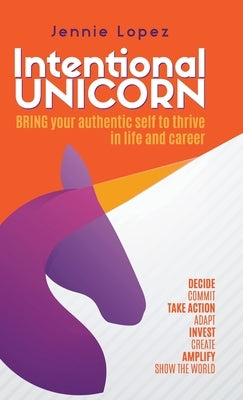 Intentional Unicorn: Bring your authentic self to thrive in life and career by Lopez, Jennie